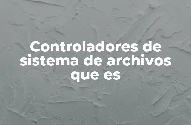 Controladores de Sistema de Archivos que es 2 Cómo interactúan los controladores con los dispositivos de almacenamiento