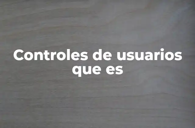 Controles de Usuarios que es