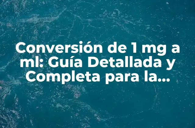 Conversión de 1 Mg a Ml: Guía Detallada y Completa para la Conversión de Unidades