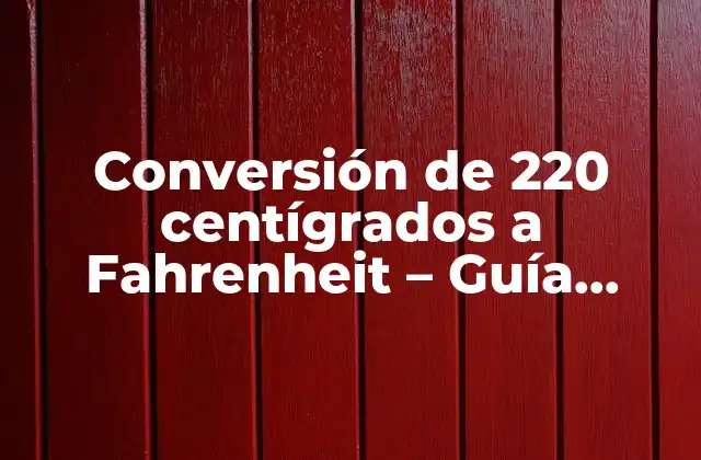 Conversión de 220 Centígrados a Fahrenheit – Guía Completa