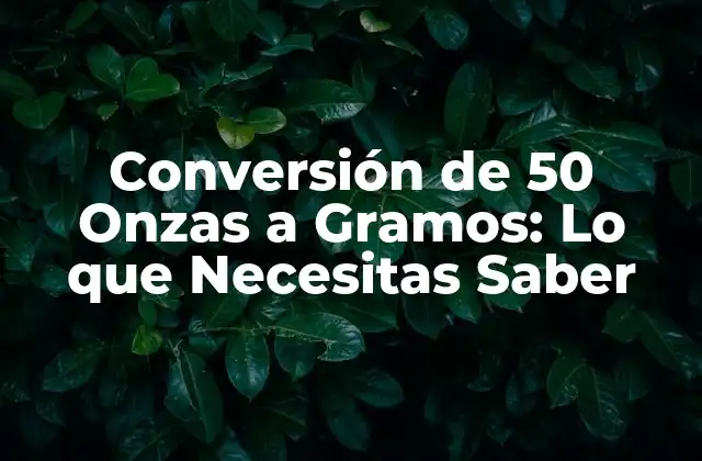 Conversión de 50 Onzas a Gramos: Lo que Necesitas Saber