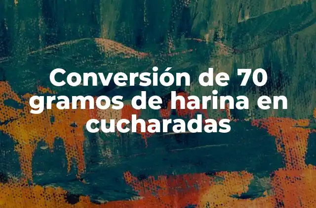 Conversión de 70 Gramos de Harina en Cucharadas