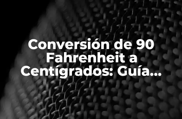 Conversión de 90 Fahrenheit a Centígrados: Guía Detallada