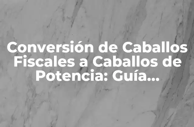 ¿Qué Son los Caballos Fiscales y los Caballos de Potencia?