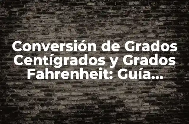 Conversión de Grados Centígrados y Grados Fahrenheit: Guía Completa