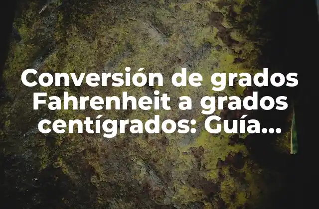 Conversión de Grados Fahrenheit a Grados Centígrados: Guía Completa