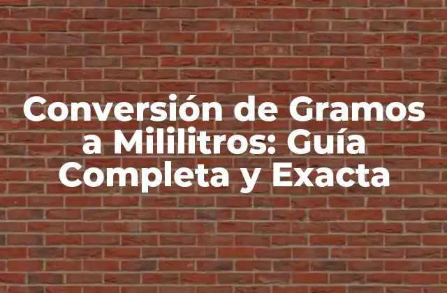 Conversión de Gramos a Mililitros: Guía Completa y Exacta