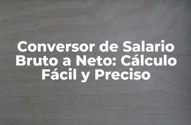 Conversor de Salario Bruto a Neto: Cálculo Fácil y Preciso