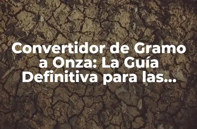 Convertidor de Gramo a Onza: la Guía Definitiva para las Conversión de Unidades de Peso