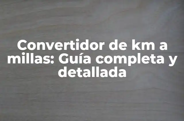 Convertidor de Km a Millas: Guía Completa y Detallada 2 ¿Por qué es importante convertir kilómetros a millas?