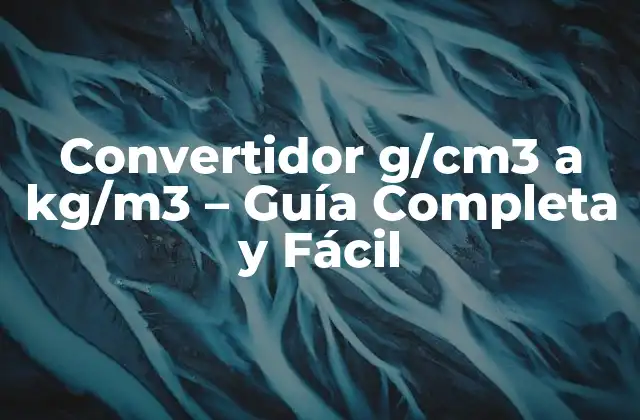 Convertidor G/cm3 a Kg/m3 – Guía Completa y Fácil