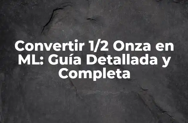 Convertir 1/2 Onza en Ml: Guía Detallada y Completa