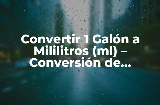 Convertir 1 Galón a Mililitros (ml) – Conversión de Unidades