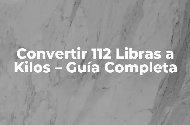 Convertir 112 Libras a Kilos – Guía Completa