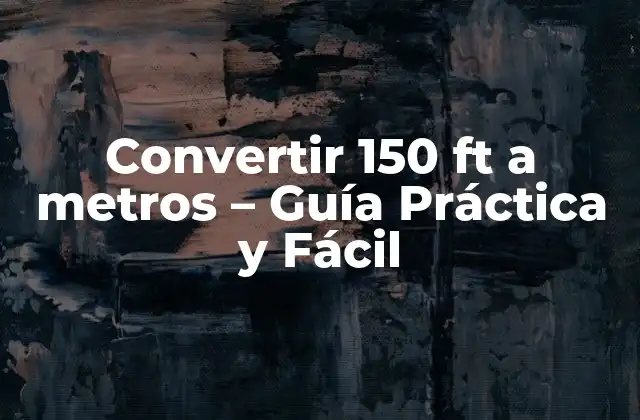 Convertir 150 Ft a Metros - Guía Práctica y Fácil 2 ¿Qué es un Pie (ft)?