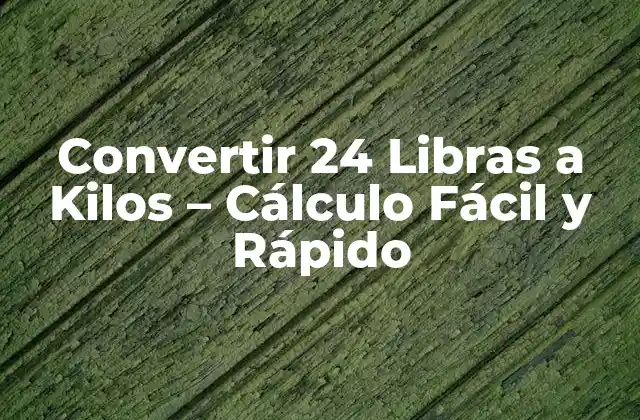 Convertir 24 Libras a Kilos – Cálculo Fácil y Rápido