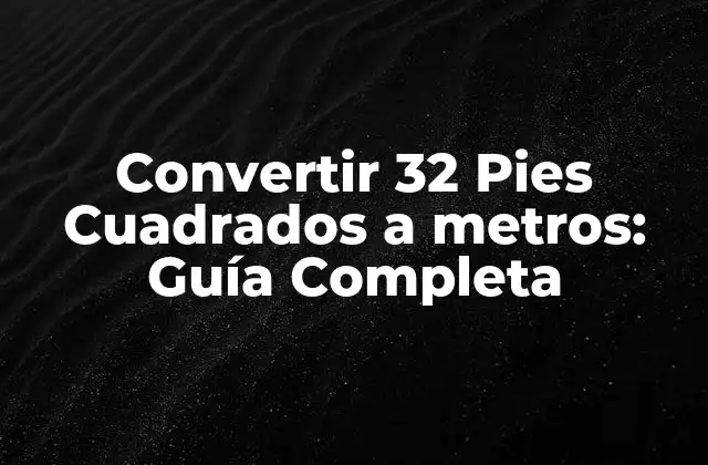 Convertir 32 Pies Cuadrados a Metros: Guía Completa