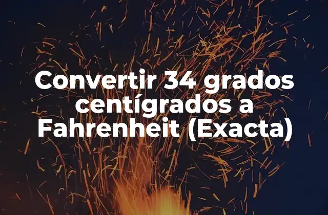 Convertir 34 Grados Centígrados a Fahrenheit (exacta)