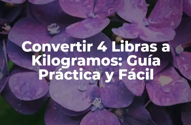 Convertir 4 Libras a Kilogramos: Guía Práctica y Fácil