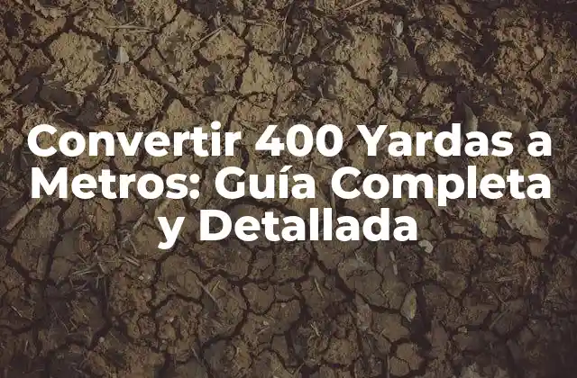 Convertir 400 Yardas a Metros: Guía Completa y Detallada