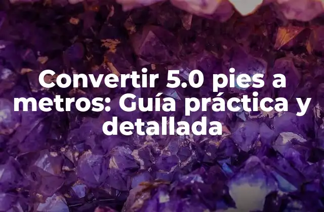 Convertir 5.0 Pies a Metros: Guía Práctica y Detallada