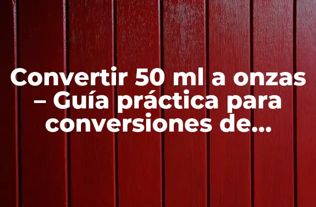 Convertir 50 Ml a Onzas – Guía Práctica para Conversiones de Unidades