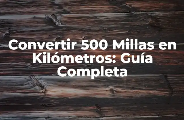 Convertir 500 Millas en Kilómetros: Guía Completa