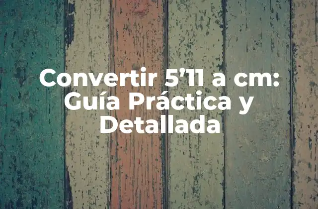 Convertir 5’11 a Cm: Guía Práctica y Detallada