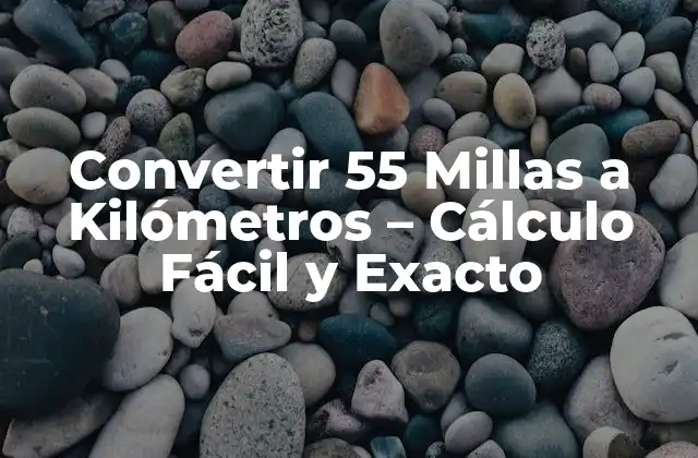 Convertir 55 Millas a Kilómetros – Cálculo Fácil y Exacto