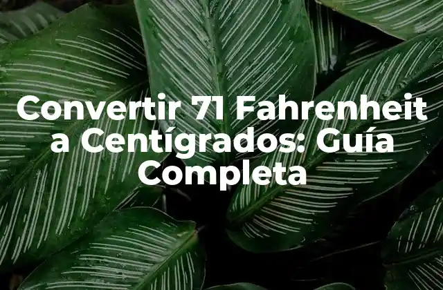 Convertir 71 Fahrenheit a Centígrados: Guía Completa