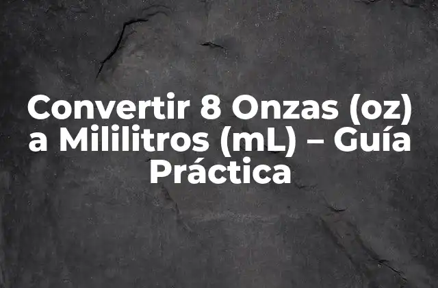 Convertir 8 Onzas (oz) a Mililitros (ml) – Guía Práctica