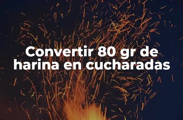 Convertir 80 Gr de Harina en Cucharadas