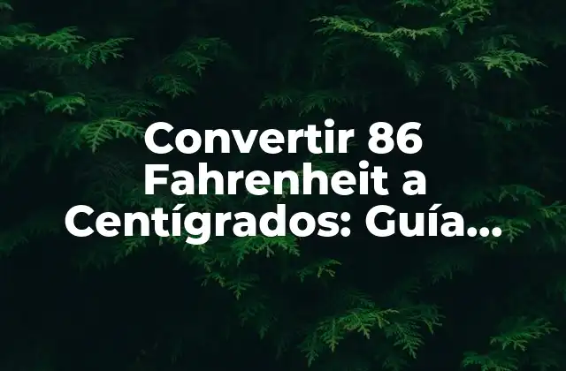 Convertir 86 Fahrenheit a Centígrados: Guía Detallada y Fácil de Entender