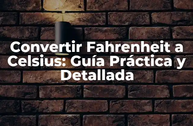 Convertir Fahrenheit a Celsius: Guía Práctica y Detallada