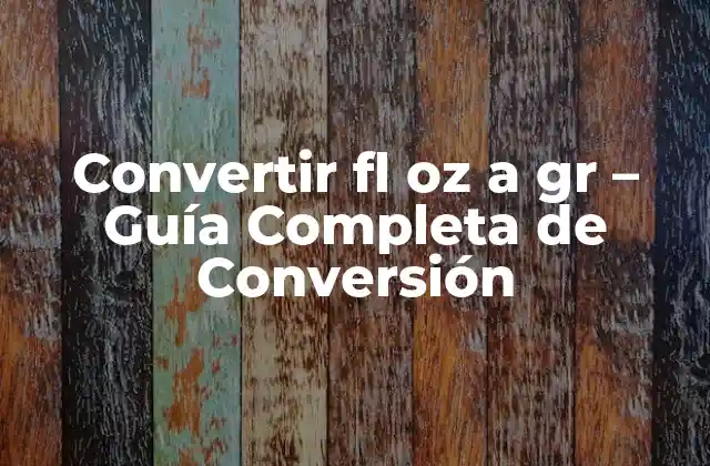 Convertir Fl Oz a Gr – Guía Completa de Conversión