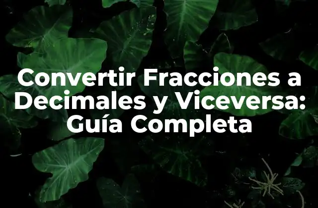 Convertir Fracciones a Decimales y Viceversa: Guía Completa
