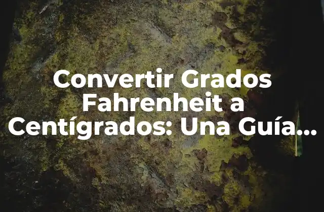 Convertir Grados Fahrenheit a Centígrados: una Guía Completa con Ejemplos