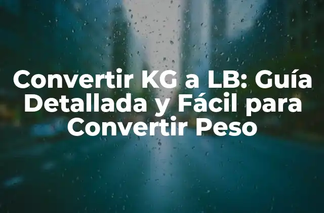 Convertir Kg a Lb: Guía Detallada y Fácil para Convertir Peso