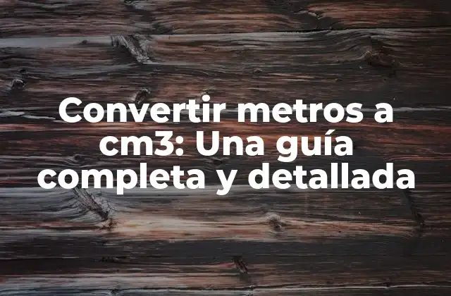 Convertir Metros a Cm3: una Guía Completa y Detallada