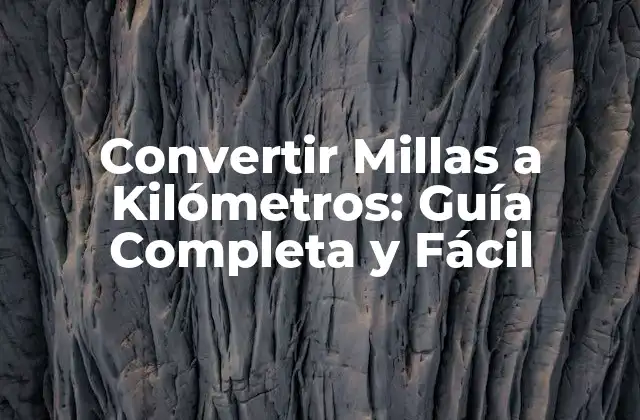 Convertir Millas a Kilómetros: Guía Completa y Fácil