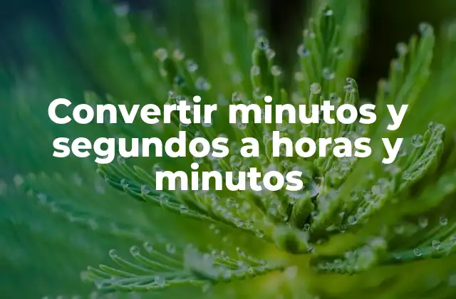 Convertir Minutos y Segundos a Horas y Minutos