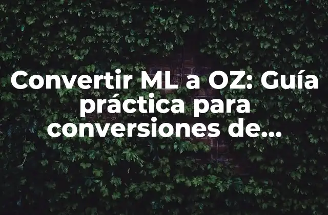 Convertir Ml a Oz: Guía Práctica para Conversiones de Unidades