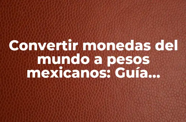 Monedas de países desarrollados y su valor en pesos mexicanos