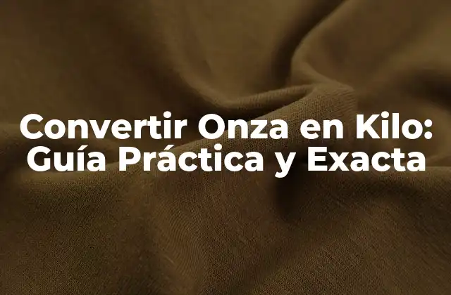 Convertir Onza en Kilo: Guía Práctica y Exacta