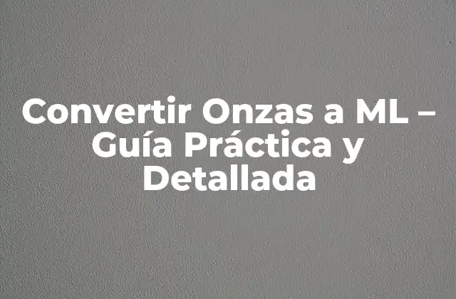 Convertir Onzas a Ml – Guía Práctica y Detallada