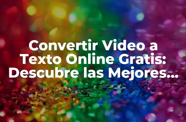 Convertir Video a Texto Online Gratis: Descubre las Mejores Herramientas