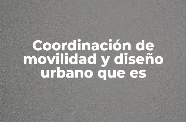 Coordinación de Movilidad y Diseño Urbano que es
