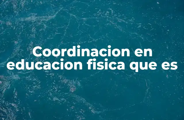 Coordinacion en Educacion Fisica que es