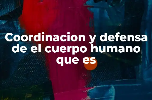 Coordinacion y Defensa de el Cuerpo Humano que es