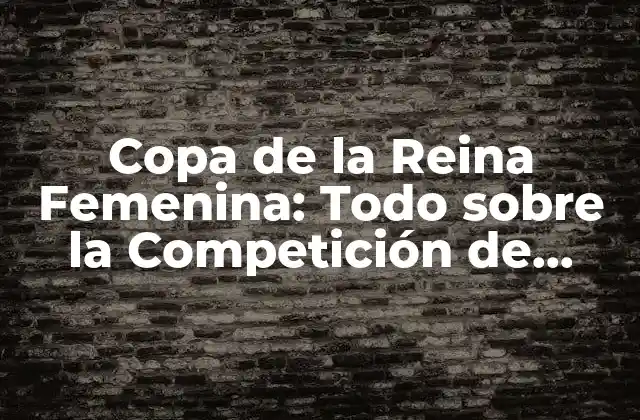 Copa de la Reina Femenina: Todo sobre la Competición de Fútbol Femenino